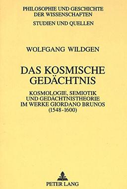 Das kosmische Gedächtnis: Kosmologie, Semiotik und Gedächtnistheorie im Werke Giordano Brunos (1548-1600) (Philosophie und Geschichte der Wissenschaften)