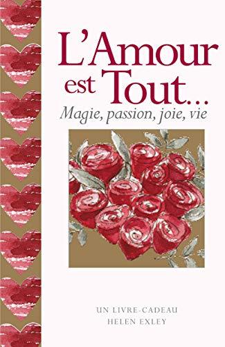 L'amour est tout... : magie, passion, joie, vie