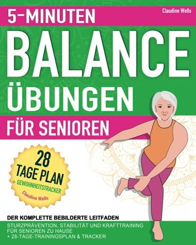 5-Minuten Balance Übungen für Senioren: Vollständige, illustrierte Schritt-für-Schritt-Gleichgewichtsübungen zur Verbesserung der Sturzprävention, ... und Tracker (In Würde altern)