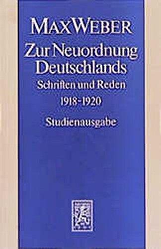 Max Weber Gesamtausgabe. Studienausgabe: Zur Neuordnung Deutschlands. Schriften und Reden 1918 - 1920: ABT I / BD 16