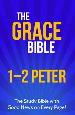 The Grace Bible: 1-2 Peter