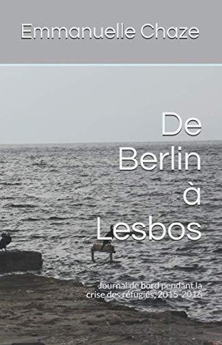 De Berlin à Lesbos: Journal de bord pendant la crise des réfugiés, 2015-2016