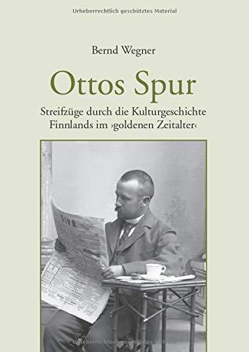 Ottos Spur: Streifzüge durch die Kulturgeschichte Finnlands im goldenen Zeitalter