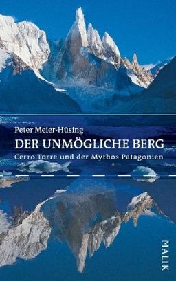 Der unmögliche Berg: Cerro Torre und der Mythos Patagonien