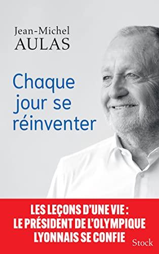 Chaque jour se réinventer : les leçons d'une vie : le président de l'Olympique lyonnais se confie