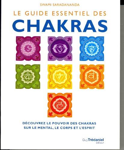 Le guide essentiel des chakras : découvrez le pouvoir des chakras sur le mental, le corps et l'esprit