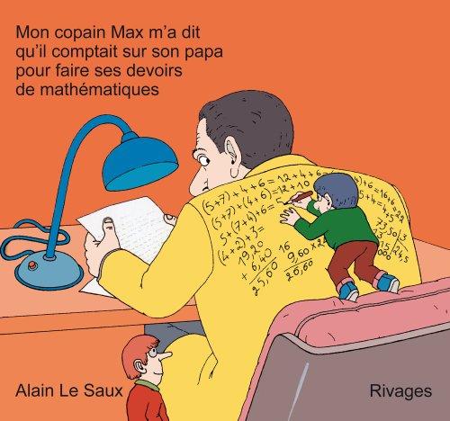 Mon copain Max m'a dit qu'il comptait sur son papa pour faire ses devoirs de mathématiques