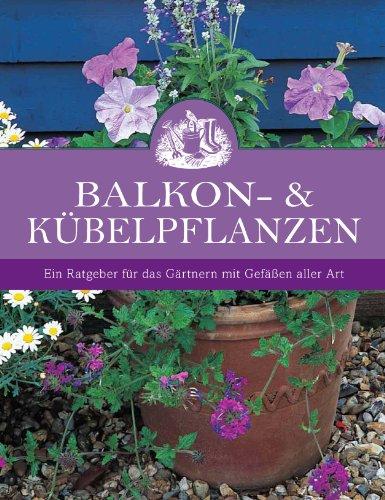 Balkon- & Kübelpflanzen: Ein Ratgeber für das Gärtnern mit Gefäßen aller Art