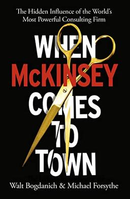 When McKinsey Comes to Town: The Hidden Influence of the World's Most Powerful Consulting Firm