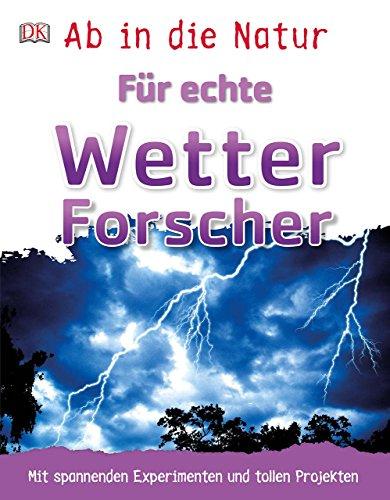 Ab in die Natur. Für echte Wetterforscher: Mit spannenden Experimenten und tollen Projekten