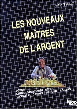 Les nouveaux maîtres de l'argent : Les stratégies gagnantes de Soros, Lynch, Steinhardt, Rogers, Neff, Wanger, Michaelis, Carret