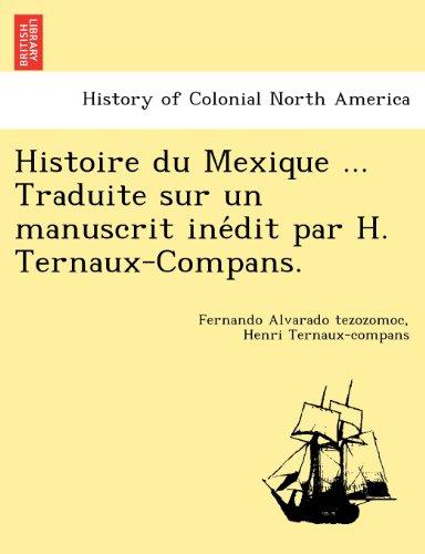 Histoire du Mexique ... Traduite sur un manuscrit ine´dit par H. Ternaux-Compans.