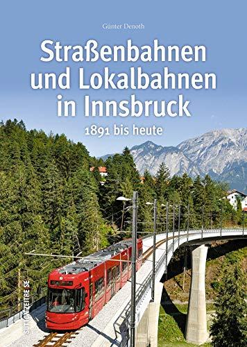 Straßen- und Lokalbahnen in Innsbruck zwischen 1891 und heute in rund 150 faszinierenden Fotografien, die Bahngeschichte erzählen und Technikfans erfreuen. (Sutton - Auf Schienen unterwegs)