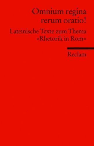 Omnium regina rerum oratio!: Lateinische Texte zum Thema »Rhetorik in Rom« (Fremdsprachentexte)