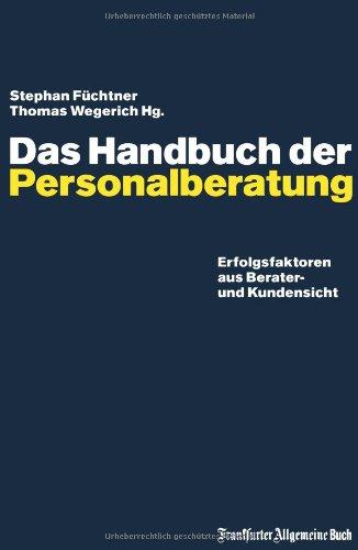 Das Handbuch der Personalberatung: Erfolgsfaktoren aus Berater- und Kundensicht