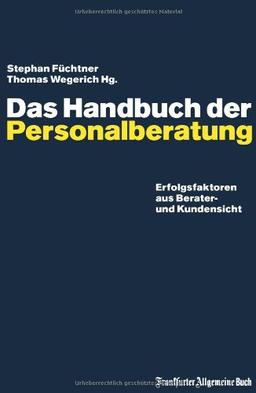 Das Handbuch der Personalberatung: Erfolgsfaktoren aus Berater- und Kundensicht