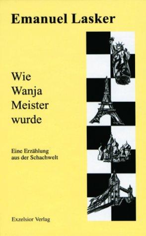 Wie Wanja Meister wurde. Eine Erzaehlung aus der Schachwelt