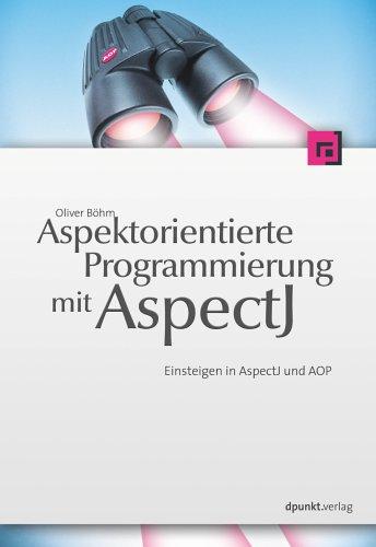 Aspektorientierte Programmierung mit AspectJ 5: Einsteigen in AspectJ und AOP