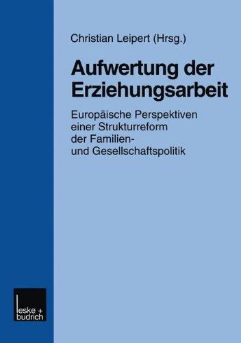 Aufwertung der Erziehungsarbeit: Europaische Perspektiven Einer Strukturreform Der Familien- Und Gesellschaftspolitik