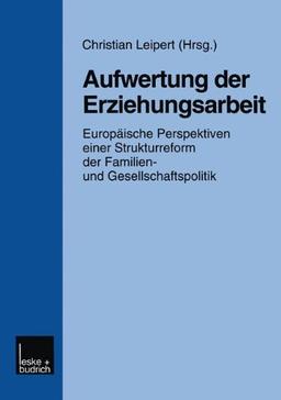 Aufwertung der Erziehungsarbeit: Europaische Perspektiven Einer Strukturreform Der Familien- Und Gesellschaftspolitik