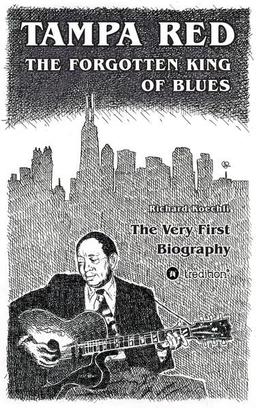 Tampa Red - The Forgotten King Of Blues: The very first biography about the pioneer of Chicago Blues