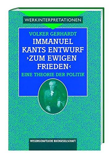 Immanuel Kants Entwurf 'Zum ewigen Frieden'. Eine Theorie der Politik (Werkinterpretationen)