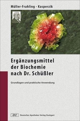 Die Ergänzungsmittel der Biochemie nach Dr. Schüßler: Grundlagen und praktische Anwendung