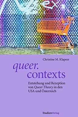 queer.contexts. Entstehung und Rezeption von Queer Theory in den USA und Österreich (Demokratie im 21. Jahrhundert, 6)