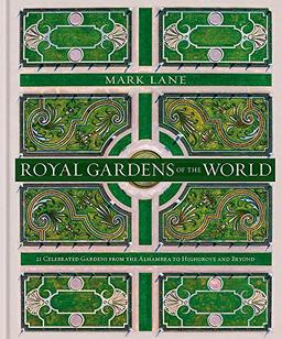 Royal Gardens of the World: 21 Celebrated Gardens from the Alhambra to Highgrove and Beyond