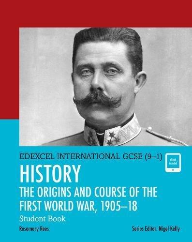 Edexcel International GCSE (9-1) History The Origins and Course of the First World War, 1905-18 Student Book