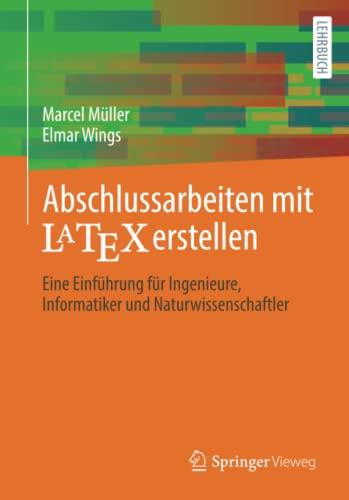 Abschlussarbeiten mit LaTeX erstellen: Eine Einführung für Ingenieure, Informatiker und Naturwissenschaftler