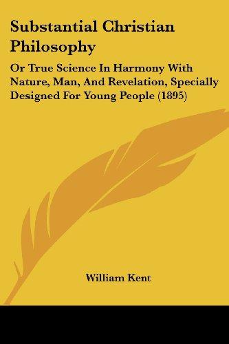 Substantial Christian Philosophy: Or True Science In Harmony With Nature, Man, And Revelation, Specially Designed For Young People (1895)