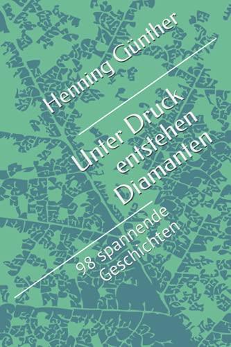 Unter Druck entstehen Diamanten: 98 spannende Geschichten