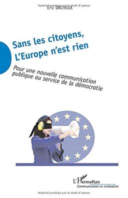 Sans les citoyens, l'Europe n'est rien : pour une nouvelle communication publique au service de la démocratie