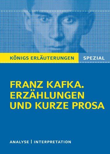 Franz Kafka. Erzählungen und kurze Prosa: Das Urteil, In der Strafkolonie, Vor dem Gesetz, Auf der Galerie, Der Kübelreiter, Ein Landarzt, u.w. ... Interpretation (Königs Erläuterungen Spezial)