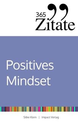 365 Zitate für ein positives Mindset: Die besten Sprüche und Lebensweisheiten für positive Gedanken, eine optimistische Einstellung und ein glückliches Leben (Impulse für ein positives Mindset)