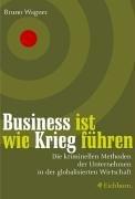 Business ist wie Krieg führen. Die kriminellen Methoden der Unternehmen in der globalisierten Wirtschaft