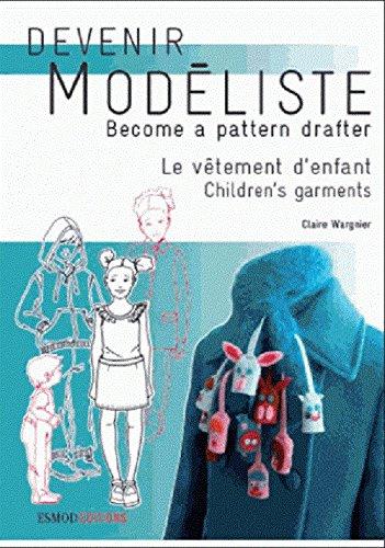 Devenir modéliste. Le vêtement d'enfant : les bases du modélisme de la layette à l'adolescence. Children's garments : pattern making bases from layette to teens. Become a pattern drafter. Le vêtement d'enfant : les bases du modélisme de la layette à l'a...