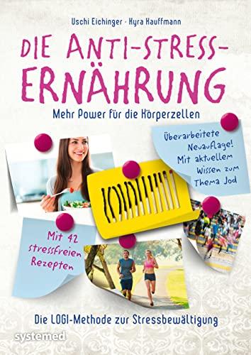 Die Anti-Stress-Ernährung: Mehr Power für die Körperzellen. Die LOGI-Methode zur Stressbewältigung