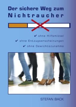 Der sichere Weg zum Nichtraucher: Ohne Hilfsmittel, ohne Entzugserscheinungen, ohne Gewichtszunahme