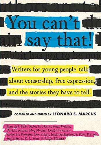 You Can't Say That!: Writers for Young People Talk About Censorship, Free Expression, and the Stories They Have to Tell