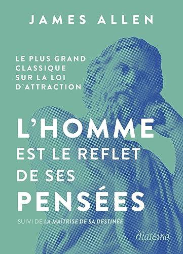 L'homme est le reflet de ses pensées : le plus grand classique sur la loi de l'attraction. La maîtrise de sa destinée