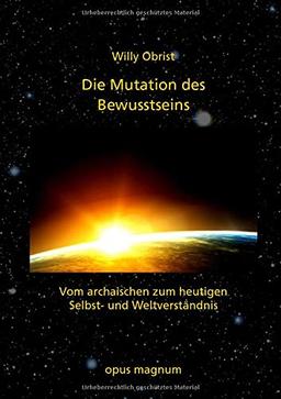 Die Mutation des Bewusstseins: Vom archaischen zum heutigen Selbst- und Weltverständnis