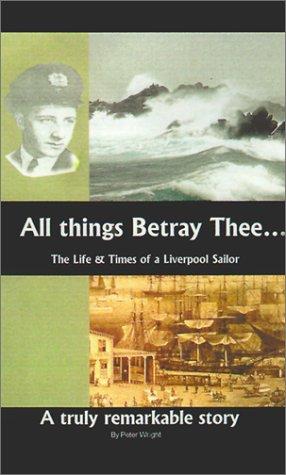 All Things Betray Thee: The Life and Times of a Liverpool Sailor