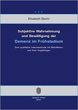 Subjektive Wahrnehmung und Bewältigung der Demenz im Frühstadium: Eine qualitative Interviewstudie mit Betroffenen und ihren Angehörigen (Wissenschaftliche Schriftenreihe Psychologie)