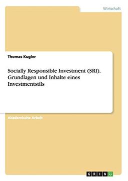 Socially Responsible Investment (SRI). Grundlagen und Inhalte eines Investmentstils