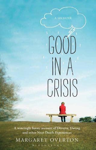 Good in a Crisis: A Memoir of Divorce, Dating, and Other Near-Death Experiences