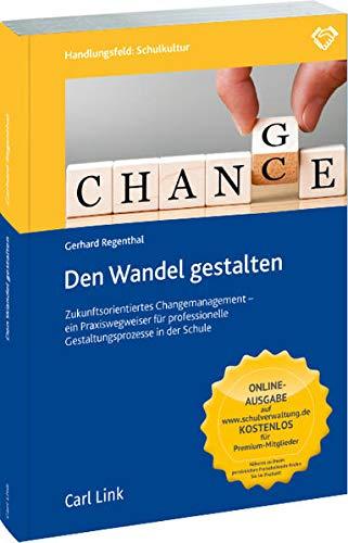 Den Wandel gestalten: Zukunftsorientiertes Changemanagement - ein Praxiswegweiser für professionelle Gestaltungsprozesse in der Schule