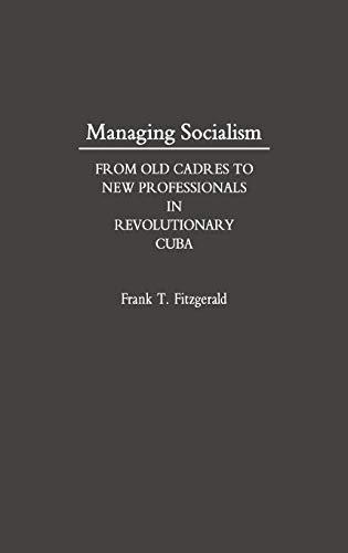 Managing Socialism: From Old Cadres to New Professionals in Revolutionary Cuba