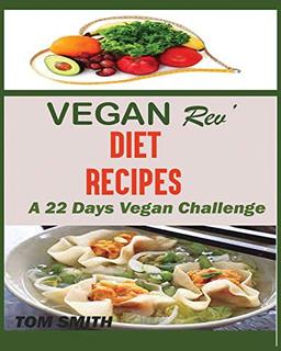 VEGAN REV' DEIT RECIPES: : The Twenty-Two Vegan Challenge: 50 Healthy and Delicious Vegan Diet Recipes to Help You Lose Weight and Look Amazing